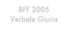 BFF 2005
Verbale Giuria