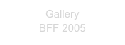 Gallery
BFF 2005