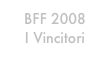 BFF 2008
I Vincitori