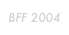 BFF 2004